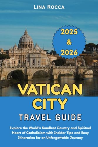 Vatican City Travel Guide 2025 & 2026: Explore the World’s Smallest Country and Spiritual Heart of Catholicism with Insider Tips and Easy Itineraries ... Journey (Unbeatable Travel Editions 2025+)