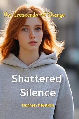 SHATTERED SILENCE The Crescendo of Change: One Girl. One Truth. A School That Tried to Hide It. What Happens When One Girl Refus