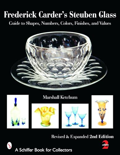 Frederick Carder's Steuben Glass: Guide to Shapes, Numbers, Colors, Finishes, and Values (Schiffer Book for Collectors)