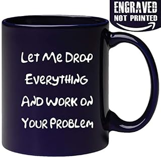 Funny Engraved Office Mug - Let Me Drop Everything And Work On Your