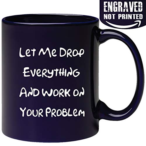 Funny Engraved Office Mug - Let Me Drop Everything And Work On Your