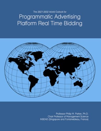 The 2027-2032 World Outlook for Programmatic Advertising Platform Real Time Bidding