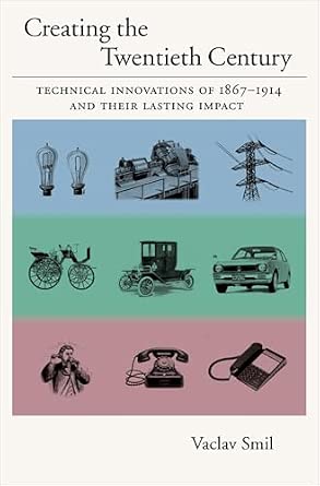 CREATING THE 20TH CENTURY: Technical Innovations of 1867-1914 and Their Lasting Impact book cover
