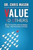 Value To Others: 52 insights into business and personal success