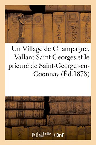 Chronique d'un Village de Champagne. Vallant-Saint-Georges: et le prieuré de Saint-Georges-en-Gaonnay (French Edition)