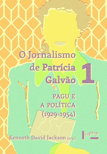 O Jornalismo de Patrícia Galvão 1: Pagu e a Política (1929-1954)