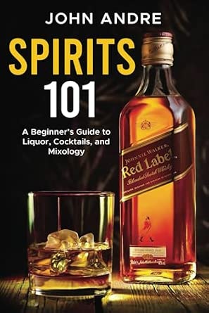 Spirits 101: A Beginner’s Guide to Liquor, Cocktails, and Mixology