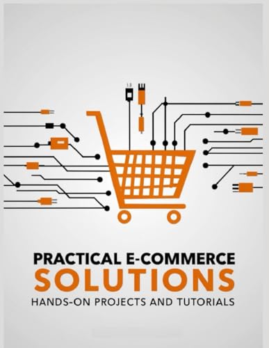 Practical E-Commerce Solutions: Hands-On Projects and Tutorials