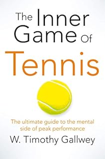 The Inner Game of Tennis: The ulitmate guide to the mental side of peak performance