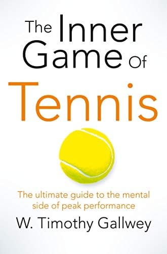 The Inner Game of Tennis: The ulitmate guide to the mental side of peak performance