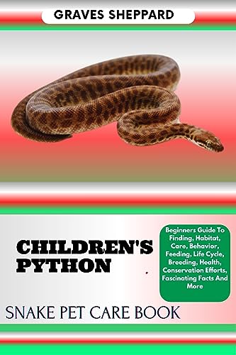 CHILDREN'S PYTHON SNAKE PET CARE BOOK: Beginners Guide To Finding, Habitat, Care, Behavior, Feeding, Life Cycle, Breeding, Health, Conservation Efforts, Fascinating Facts And More