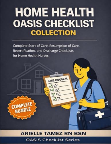 Home Health OASIS Checklist Collection: Complete Start of Care, Resumption of Care, Recertification, and Discharge Checklists for Home Health Nurses (Oasis Checklist Series)