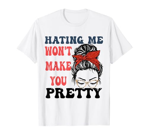 Funny saying tee for women, Hating Me Won't Make You