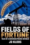 Fields Of Fortune: Tales of a Sovereign Prairie Republic