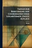 Tafeln zur Berechnung der Coordinaten ohne Logarithmen, Zweite Auflage (German Edition)