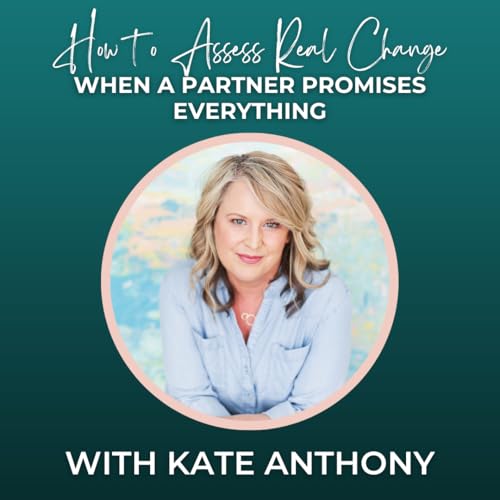 Episode 356: How to Assess Real Change When a Partner Promises Everything