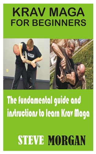 Krav Maga For Beginners: The Fundamental Guide And Instructions To Learn Krav Maga