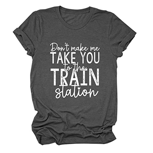 Don't Make Me Take You to The Train Station Shirt Funny Letter Print Tops Womens Casual Short Sleeve Crew Neck T-Shirt Deep Grey