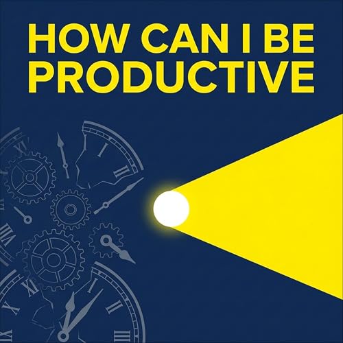 How Can I Be Productive: Stop Managing Time and Start Focusing