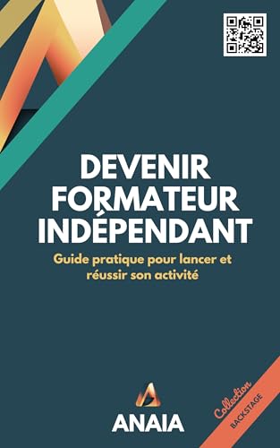 Devenir formateur indépendant: Guide pratique pour lancer et réussir son activité (French Edition)