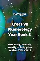 Creative Numerology Year Book 8: Your yearly, monthly, weekly, & daily guide to the 8 YEAR CYCLE 9992317043 Book Cover