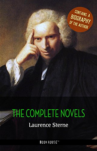 Laurence Sterne: The Complete Novels + A Biography of the Author (The Greatest Writers of All Time)
