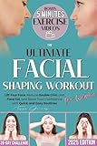 The Ultimate Facial Shaping Workout for Women: Lift Your Face, Reduce Double Chin and Face Fat, and Boost Your Confidence with Quick and Easy Routines