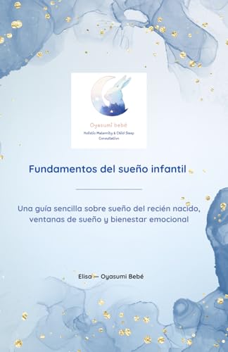 Fundamentos del sueño infantil: Una guía sencilla sobre sueño del recién nacido, ventanas de sueño y bienestar emocional (Oyasumi Bebé — Guías de Sueño Sencillas para Familias Cansadas)