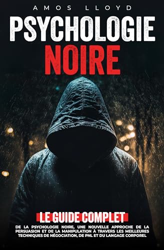Psychologie Noire: Une Nouvelle Approche de la Persuasion et de la Manipulation à Travers les Meilleures Techniques de Négociation, de PNL et de Langage Corporel