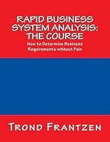 Rapid Business System Analysis: The Course: How to Determine Business Requirements without Pain 1514871041 Book Cover