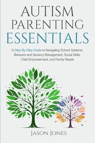 Autism Parenting Essentials: A Step-By-Step Guide to Navigating S...