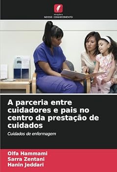 A parceria entre cuidadores e pais no centro da prestação de cuidados: Cuidados de enfermagem (Portuguese Edition)