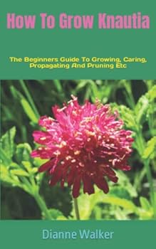 Paperback How To Grow Knautia: The Beginners Guide To Growing, Caring, Propagating And Pruning Etc Book