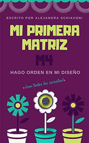 Hago Orden en Mi Diseño: Módulo 4 (Mi Primera Matriz) (Spanish Edition)