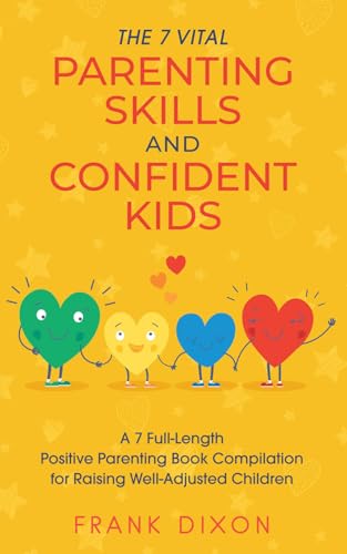 The 7 Vital Parenting Skills and Confident Kids: A 7 Full-Length Positive Parenting Book Compilation for Raising Well-Adjusted Children (Secrets To ... Skills That Every Parent Needs To Learn)
