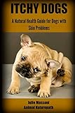 Itchy Dogs - A Natural Health Guide for Dogs with Skin Problems