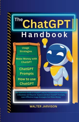The Chatgpt Handbook: The Definitive Guide To Chatgpt And Its Transformative Potential In Business And Beyond. Explore 110 Best Chatgpt Prompts, Learn