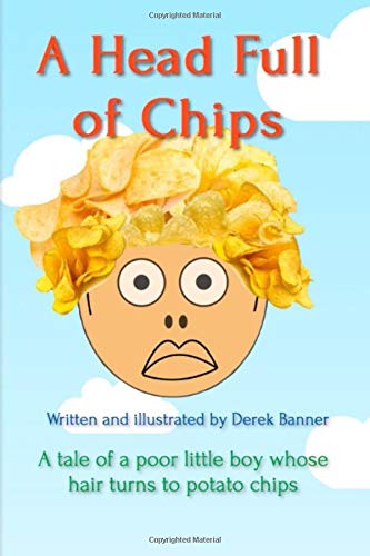 A HEAD FULL OF CHIPS: A tale of a poor little boy whose hair turns to potato chips