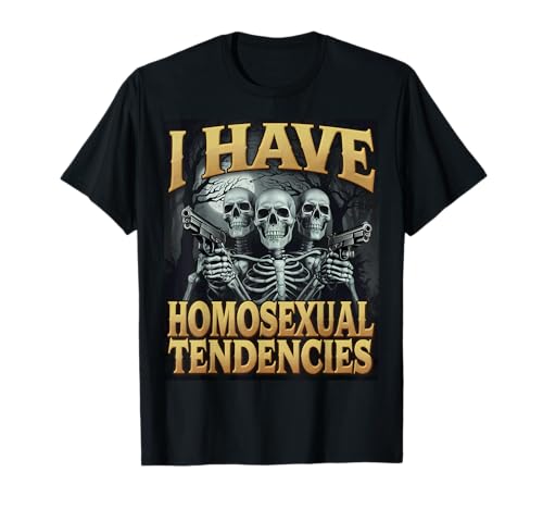 I Have Homosexual Tendencies - Funny Skeleton Meme Camiseta