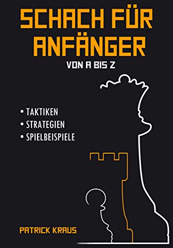 Schach für Anfänger von A bis Z: Taktiken, Strategien und Spielbeispiele (German Edition)