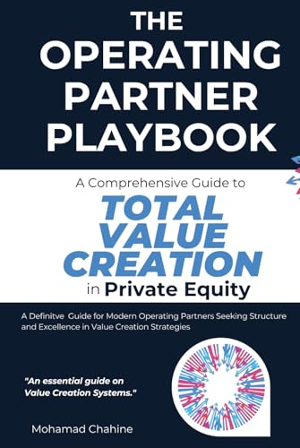 The Operating Partner Playbook: A Comprehensive Guide to Total Value Creation in Private Equity (The Private Equity Essential Primer and Value Creation Toolkit)