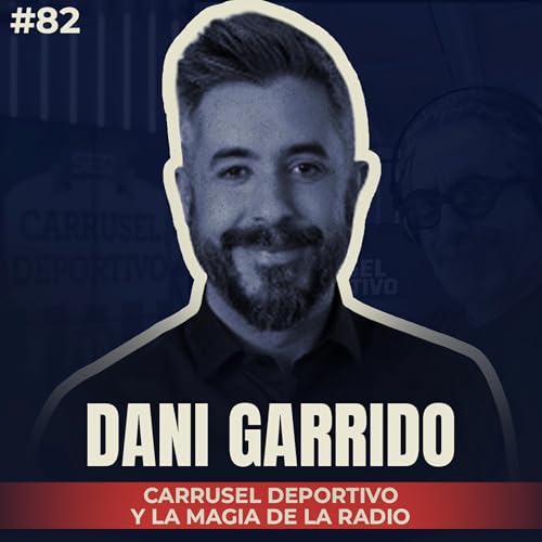 🎙 Dani Garrido: Carrusel Deportivo y la magia de la radio | #82 El Vestuario Podcast.