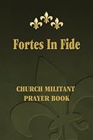 Fortes in Fide: Church Militant Prayer Book 0615746195 Book Cover