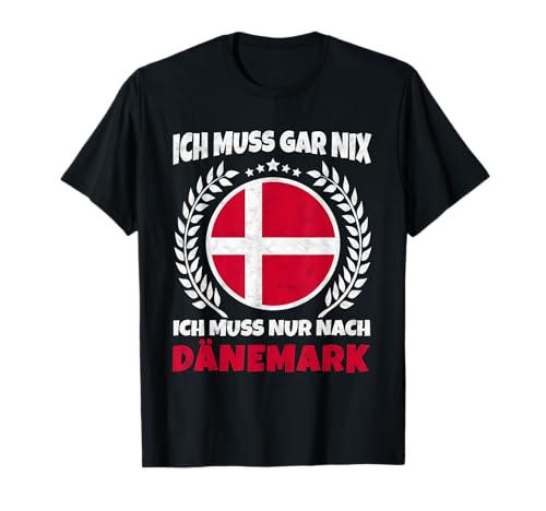 Ich Muss Gar Nix Ich Muss Nur Nach Dänemark Reise T-Shirt