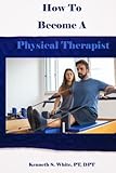 How To Become A Physical Therapist