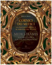 Cornici dei Medici. La fantasia barocca al servizio del potere-Medici frames. Baroque Caprice for the Medici Princes