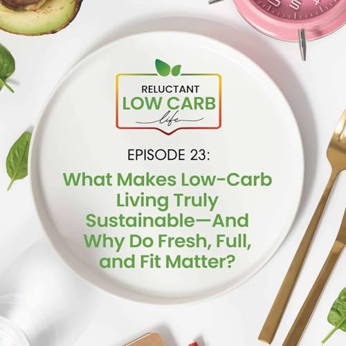 What Makes Low-Carb Living Truly Sustainable&mdash;And Why Do Fresh, Full, and Fit Matter? Podcast Por  arte de portada