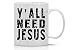 Y'ALL NEED JESUS - Funny Coffee Mug - 11 Ounce White Coffee Mug - Mug for Mom, Dad, Teachers, Friends, Co-Workers & Boss - Funny Sarcastic Novelty Mug - Designed By Esti’s Baby Couture