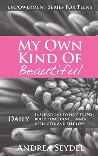 My Own Kind Of Beautiful: Daily Inspirations to Help Teens Build Confidence, Inner Strength, and Self Love (Empowerment Series For Teens)