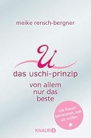 Das Uschi-Prinzip: Von allem nur das Beste. Wie Frauen bekommen, was sie wollen 382897547X Book Cover